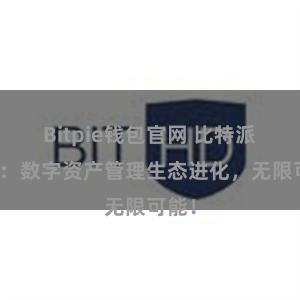 Bitpie钱包官网 比特派钱包：数字资产管理生态进化，无限可能！