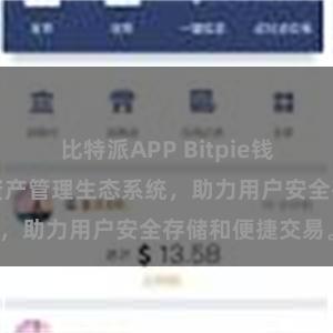 比特派APP Bitpie钱包：打造数字资产管理生态系统，助力用户安全存储和便捷交易。