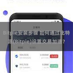 Bitpie安装步骤 如何通过比特派(Bitpie)设置交易加速？