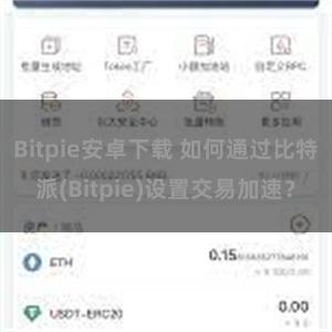 Bitpie安卓下载 如何通过比特派(Bitpie)设置交易加速？