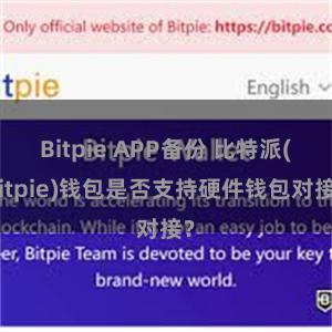 Bitpie APP备份 比特派(Bitpie)钱包是否支持硬件钱包对接？