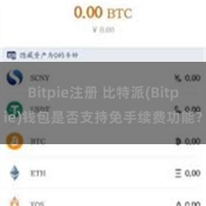 Bitpie注册 比特派(Bitpie)钱包是否支持免手续费功能？