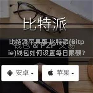 比特派苹果版 比特派(Bitpie)钱包如何设置每日限额？