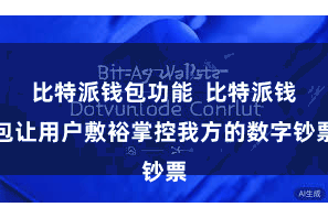 比特派钱包功能  比特派钱包让用户敷裕掌控我方的数字钞票